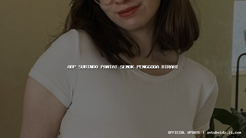 abp subindo pantat semok penggoda birahi