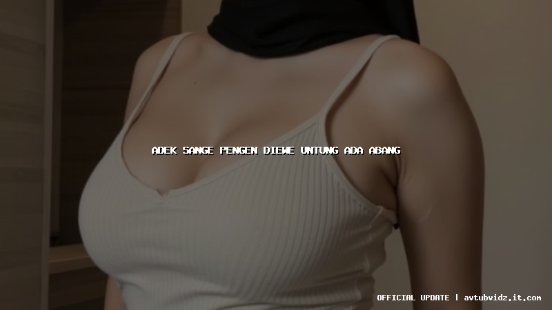 adek sange pengen diewe untung ada abang