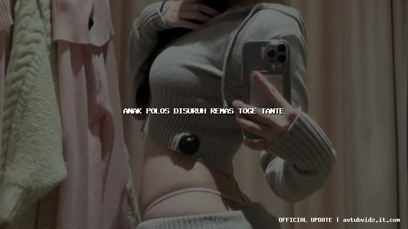 anak polos disuruh remas toge tante