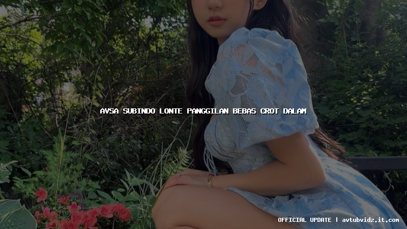 avsa subindo lonte panggilan bebas crot dalam