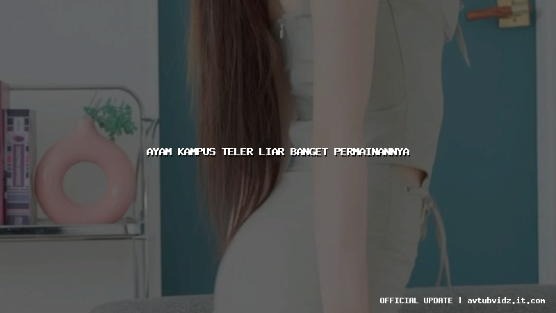 ayam kampus teler liar banget permainannya