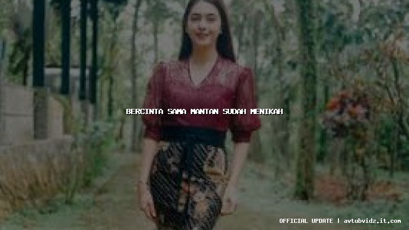 bercinta sama mantan sudah menikah