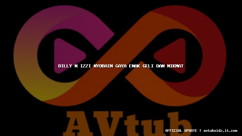 billy n izzi nyobain gaya enak geli dan nikmat