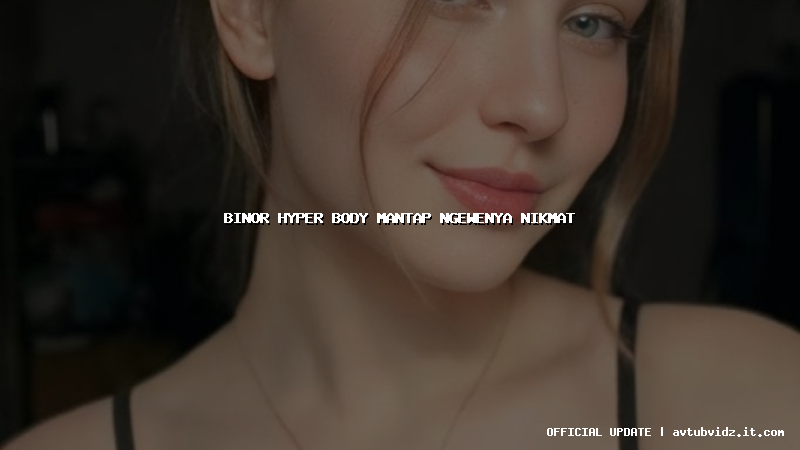 binor hyper body mantap ngewenya nikmat