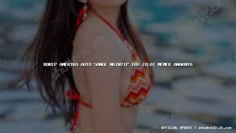 bokep amerika auto sange ngintip ibu jilat memek anaknya