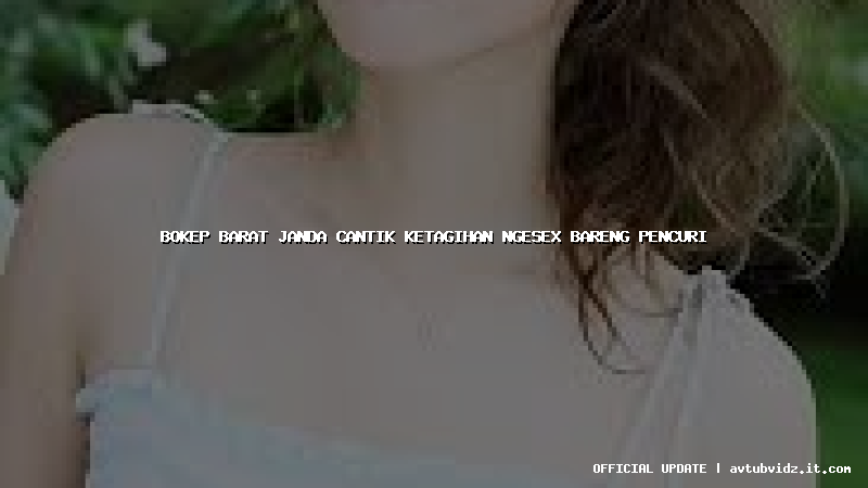 bokep barat janda cantik ketagihan ngesex bareng pencuri