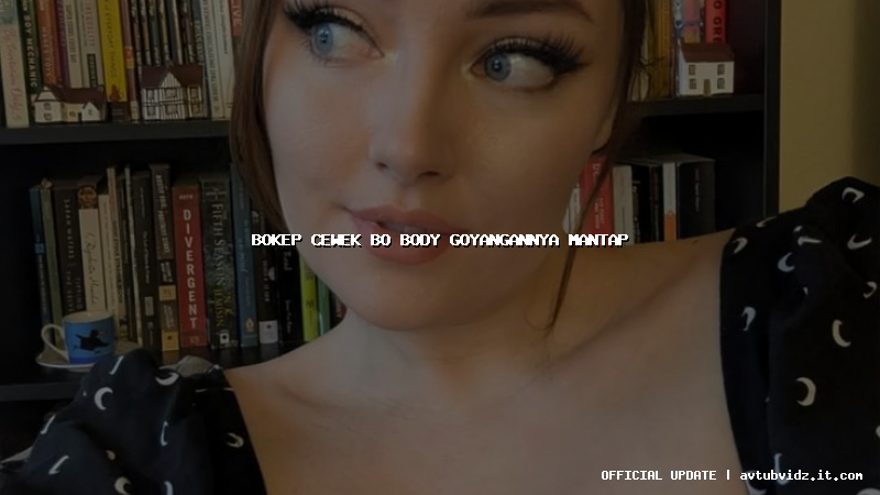 bokep cewek bo body goyangannya mantap