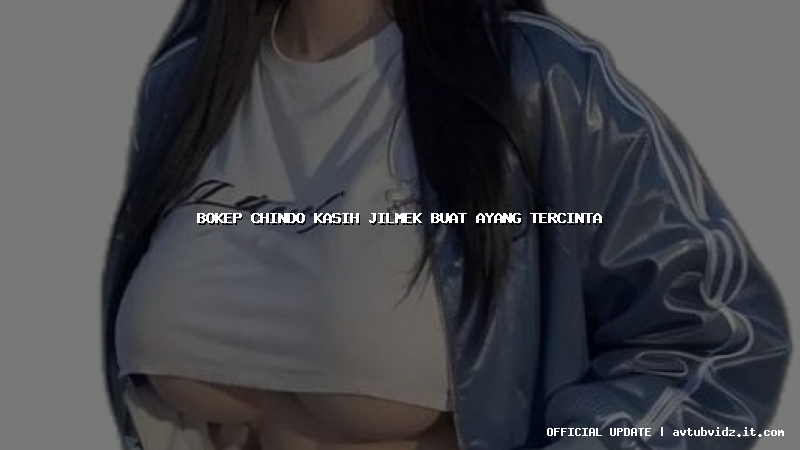 bokep chindo kasih jilmek buat ayang tercinta