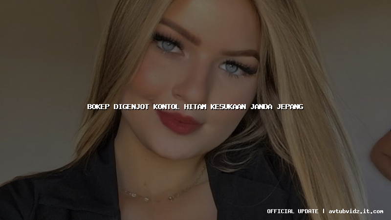 bokep digenjot kontol hitam kesukaan janda jepang