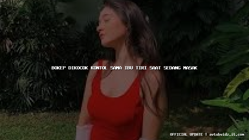 bokep dikocok kontol sama ibu tiri saat sedang masak