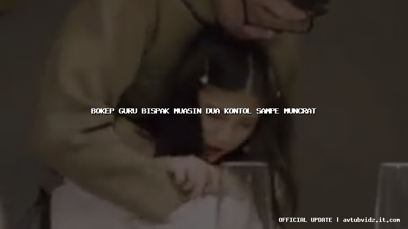 bokep guru bispak muasin dua kontol sampe muncrat