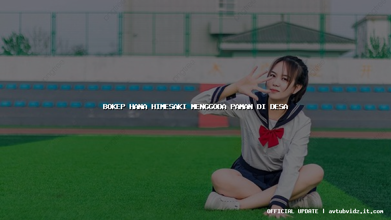 bokep hana himesaki menggoda paman di desa