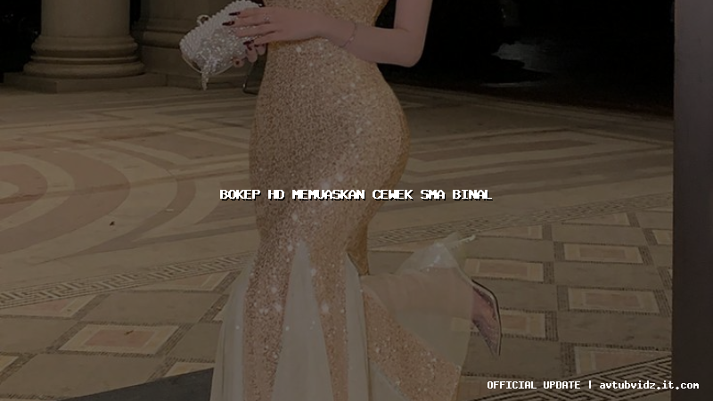 bokep hd memuaskan cewek sma binal