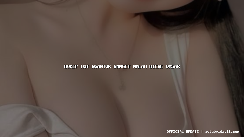 bokep hot ngantuk banget malah diewe dasar