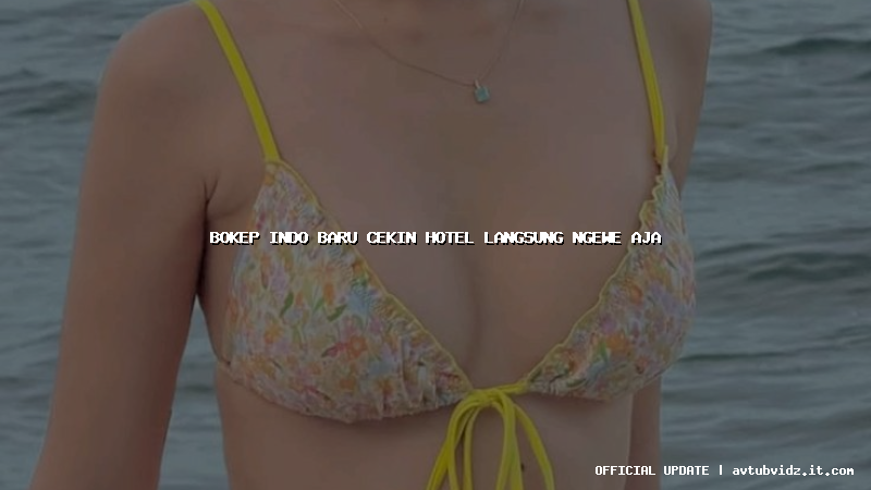 bokep indo baru cekin hotel langsung ngewe aja