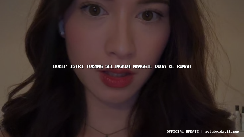 bokep istri tukang selingkuh manggil duda ke rumah