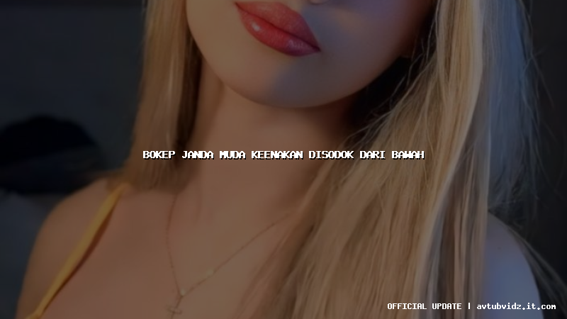 bokep janda muda keenakan disodok dari bawah