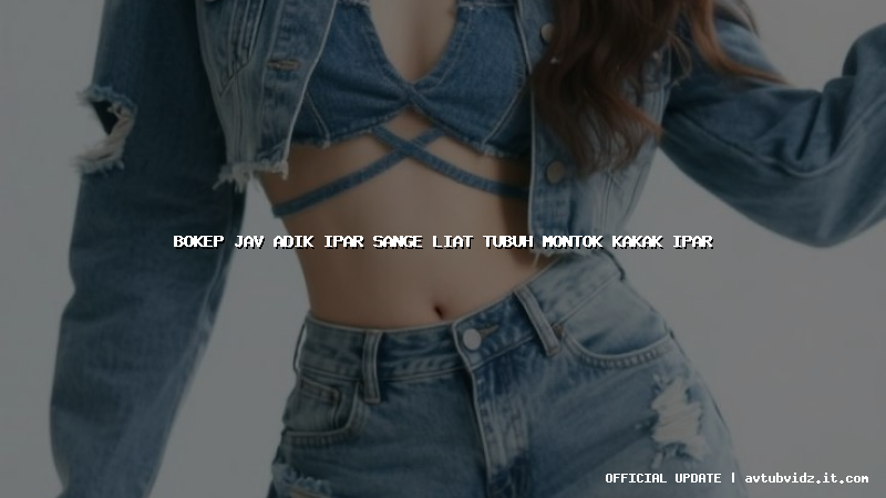 bokep jav adik ipar sange liat tubuh montok kakak ipar