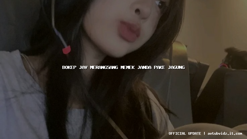 bokep jav merangsang memek janda pake jagung