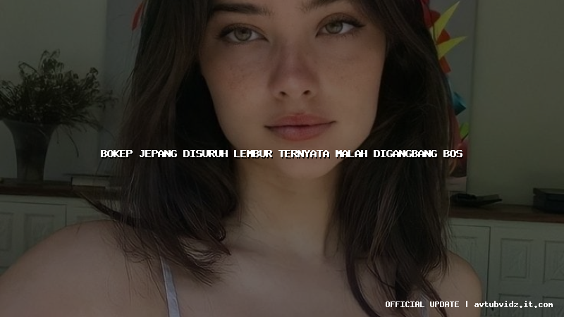 bokep jepang disuruh lembur ternyata malah digangbang bos