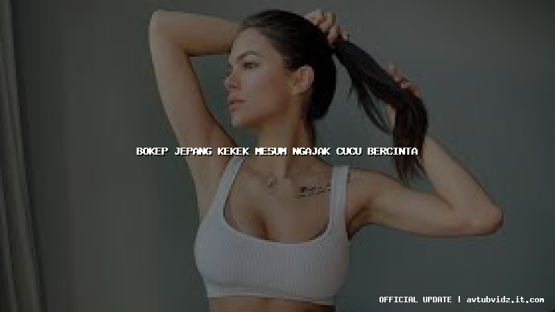 bokep jepang kekek mesum ngajak cucu bercinta