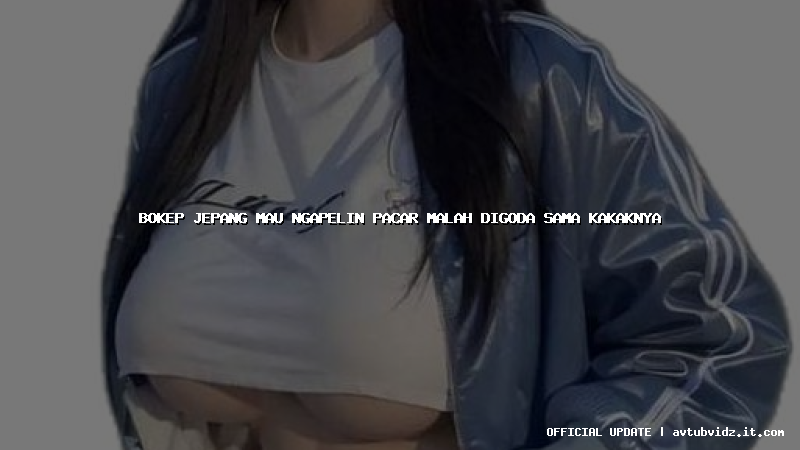 bokep jepang mau ngapelin pacar malah digoda sama kakaknya