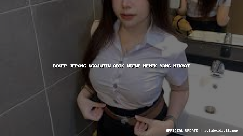 bokep jepang ngajarin adik ngewe memek yang nikmat