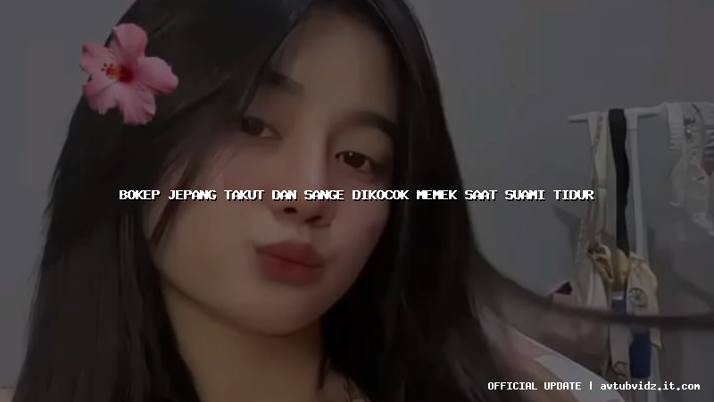 bokep jepang takut dan sange dikocok memek saat suami tidur