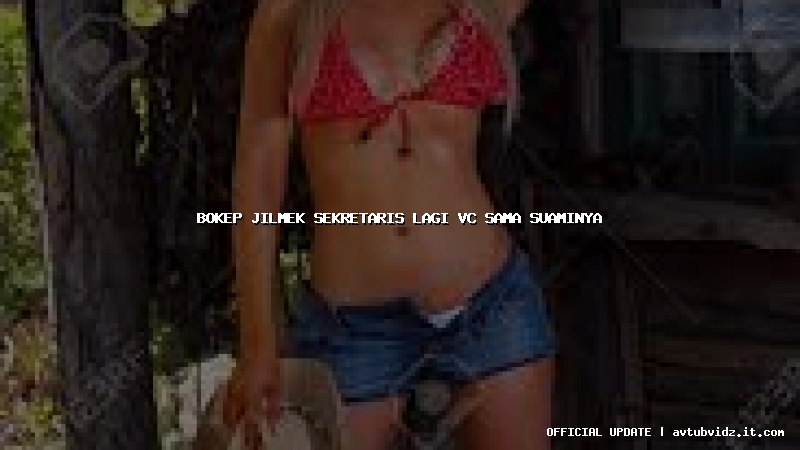 bokep jilmek sekretaris lagi vc sama suaminya
