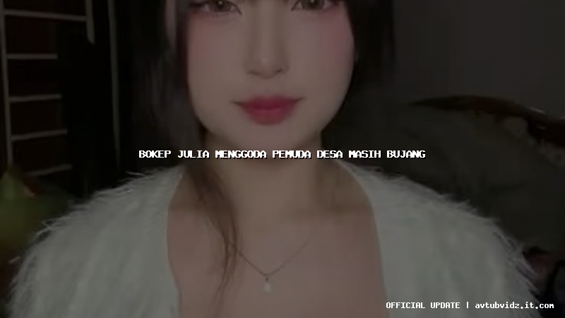 bokep julia menggoda pemuda desa masih bujang