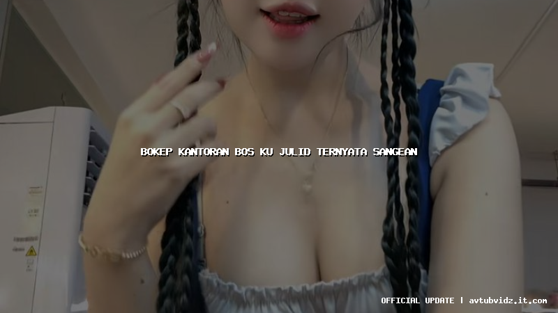 bokep kantoran bos ku julid ternyata sangean