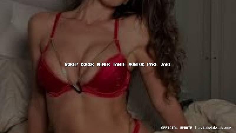 bokep kocok memek tante montok pake jari