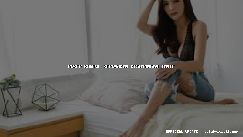 bokep kontol keponakan kesayangan tante