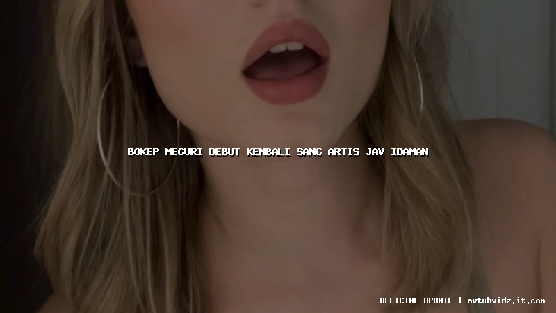 bokep meguri debut kembali sang artis jav idaman