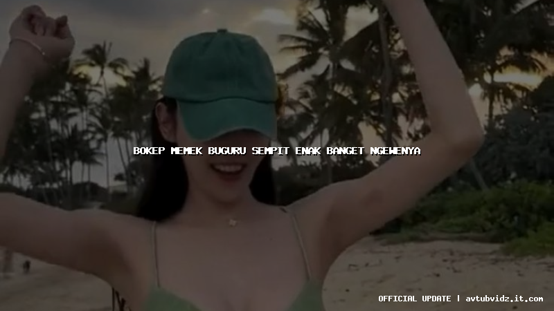 bokep memek buguru sempit enak banget ngewenya