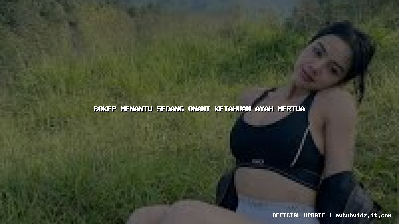 bokep menantu sedang onani ketahuan ayah mertua