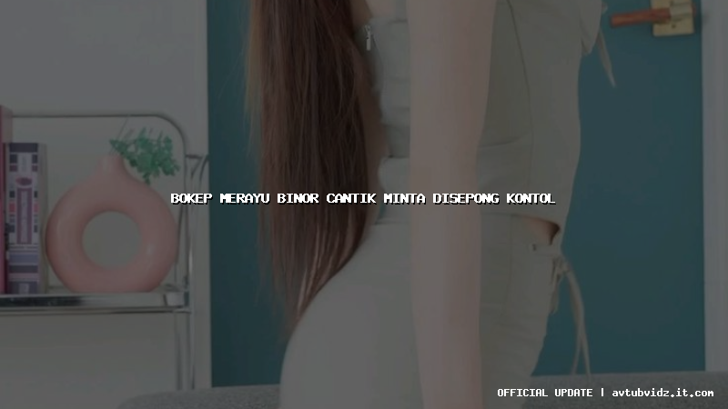 bokep merayu binor cantik minta disepong kontol