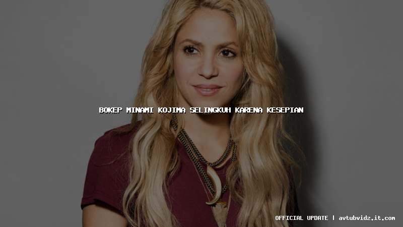 bokep minami kojima selingkuh karena kesepian