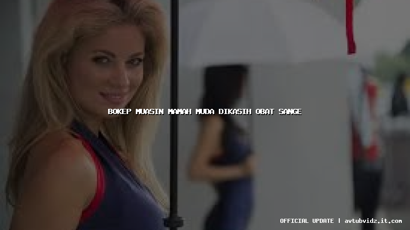 bokep muasin mamah muda dikasih obat sange