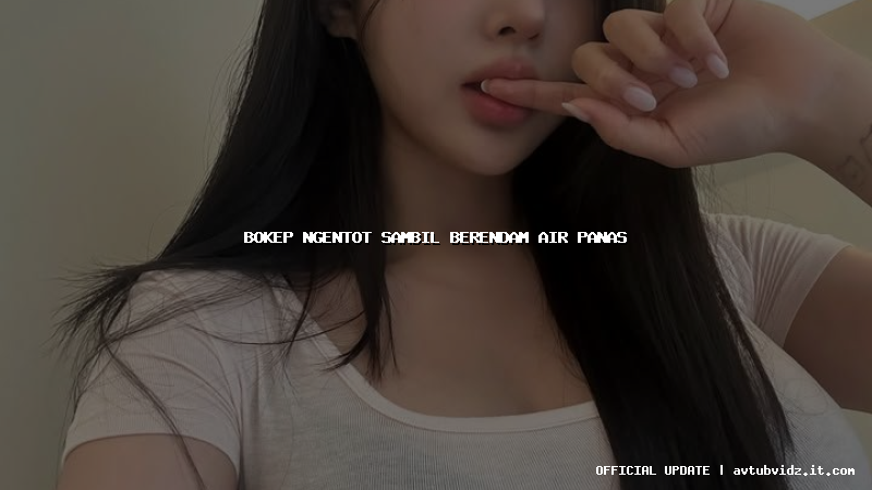 bokep ngentot sambil berendam air panas