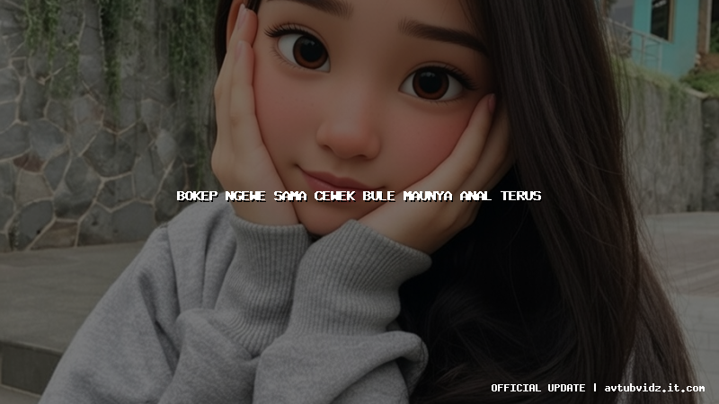 bokep ngewe sama cewek bule maunya anal terus