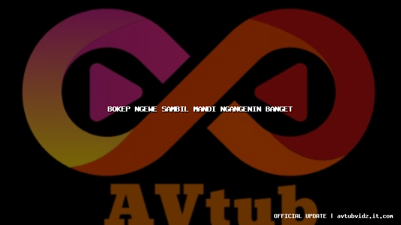 bokep ngewe sambil mandi ngangenin banget