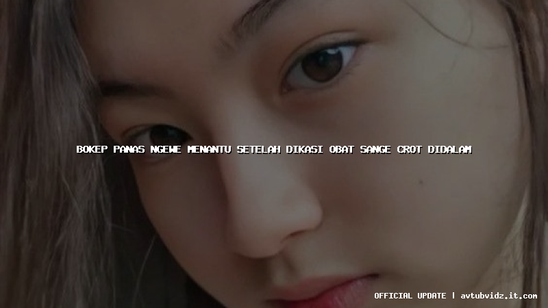 bokep panas ngewe menantu setelah dikasi obat sange crot didalam