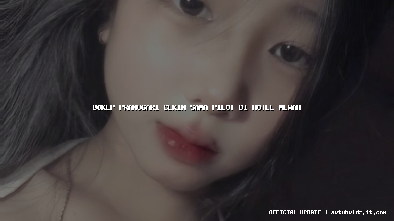 bokep pramugari cekin sama pilot di hotel mewah