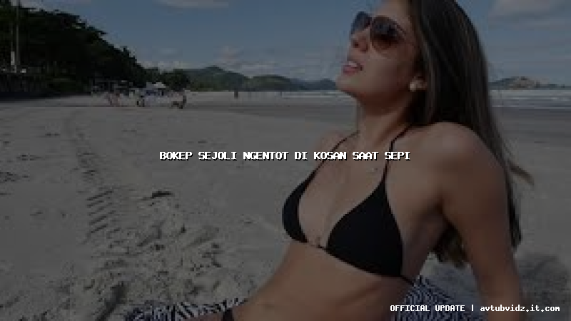 bokep sejoli ngentot di kosan saat sepi