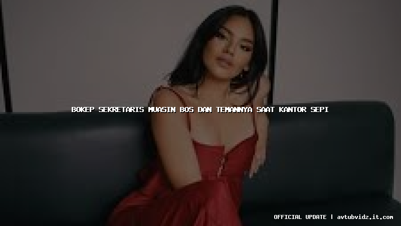 bokep sekretaris muasin bos dan temannya saat kantor sepi