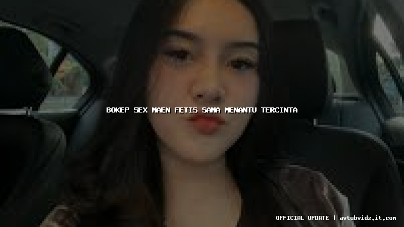 bokep sex maen fetis sama menantu tercinta