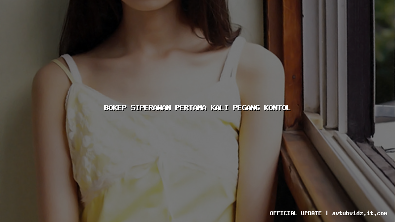 bokep siperawan pertama kali pegang kontol