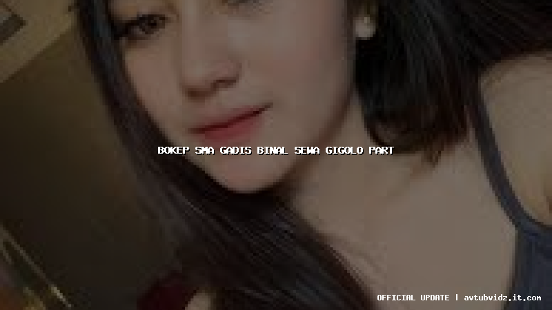 bokep sma gadis binal sewa gigolo part