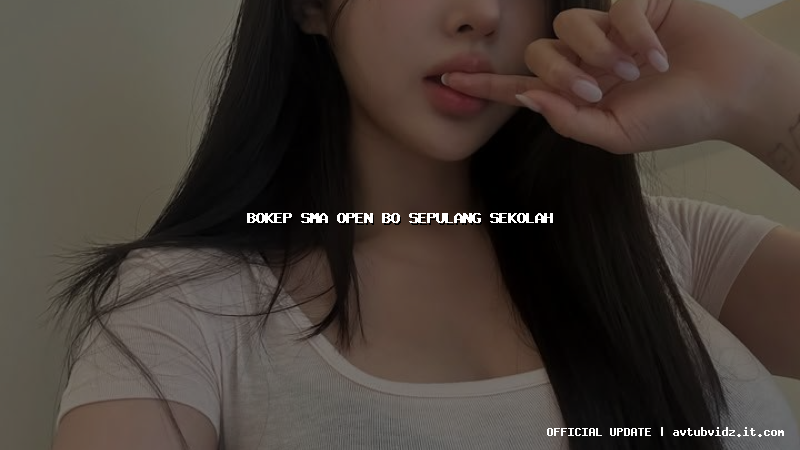bokep sma open bo sepulang sekolah